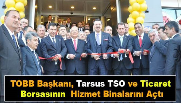 TOBB Başkanı, Tarsus TSO Ve Ticaret Borsasının Hizmet Binalarını A&ccedil;tı