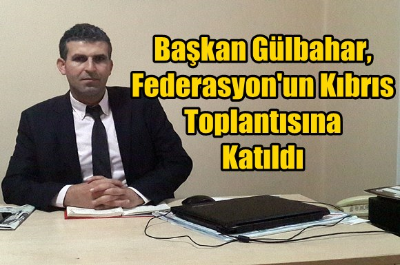 G&uuml;lbahar, Federasyon'un Kıbrıs Toplantısına Katıldı