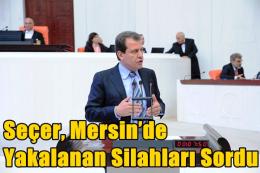 Seçer, Mersin’de Yakalanan Silahları Sordu