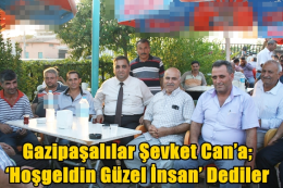 Gazipaşalılar Şevket Can’a; ‘Hoşgeldin Güzel İnsan’ Dediler