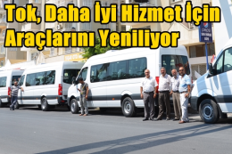 Tok, Daha İyi Hizmet İçin Araçlarını Yeniliyor