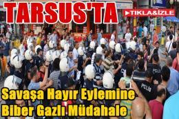 Tarsus'ta Savaşa Hayır Mitingine Biber Gazlı Müdahale