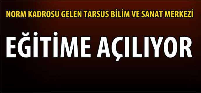 Tarsus Bilim Ve Sanat Merkezi Eğitime A&ccedil;ılıyor