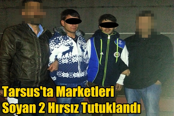 Tarsus'ta Marketleri Soyan 2 Hırsız Tutuklandı