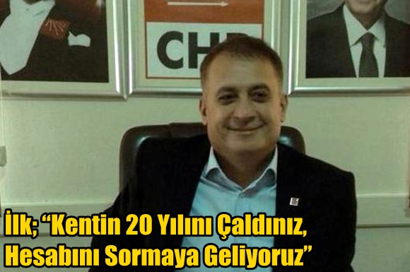 İlk; &ldquo;Kentin 20 Yılını &Ccedil;aldınız, Hesabını Sormaya Geliyoruz&rsquo;&rsquo;
