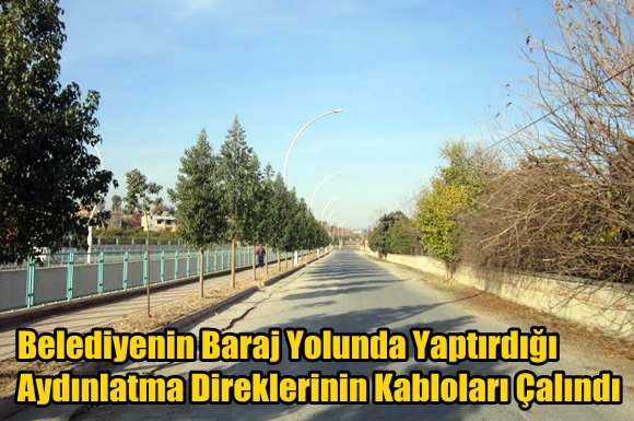 Belediyenin Baraj Yolunda Yaptırdığı Aydınlatma Direklerinin Kabloları &Ccedil;alındı
