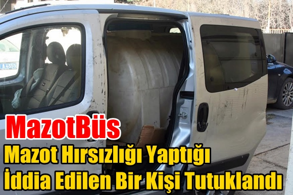 Mazot Hırsızlığı Yaptığı İddia Edilen Bir Kişi Tutuklandı