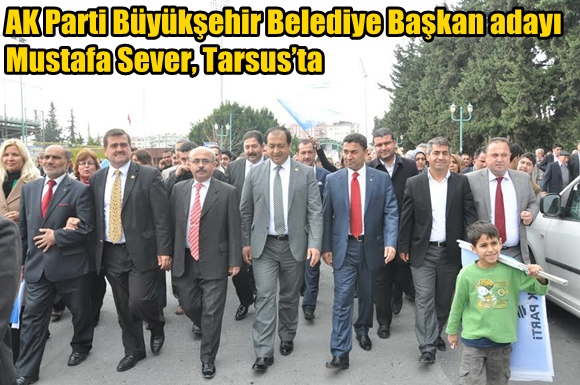 AK Parti B&uuml;y&uuml;kşehir Belediye Başkan adayı Mustafa Sever, Tarsus&rsquo;ta