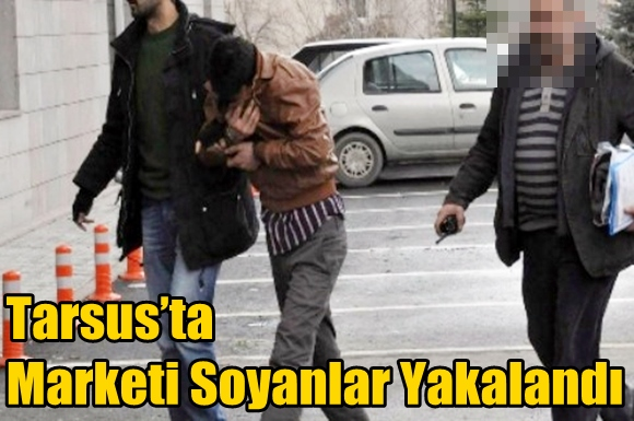 Tarsus&rsquo;ta Marketi Soyanlar Yakalandı