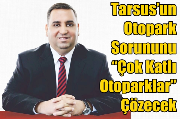 Tarsus&rsquo;un Otopark Sorununu &ldquo;&Ccedil;ok Katlı Otoparklar&rdquo; &Ccedil;&ouml;zecek