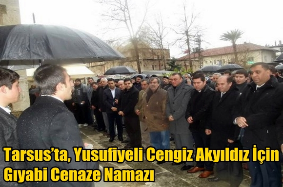 Tarsus&rsquo;ta, Yusufiyeli Cengiz Akyıldız İ&ccedil;in Gıyabi Cenaze Namazı