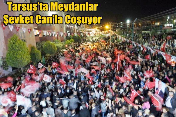 Tarsus&rsquo;ta Meydanlar Şevket Can&rsquo;la Coşuyor
