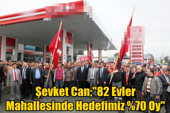Şevket Can;''82 Evler Mahallesinde Hedefimiz %70 Oy''