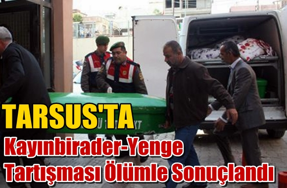 Tarsus&rsquo;ta Kayınbirader-Yenge Tartışması &Ouml;l&uuml;mle Sonu&ccedil;landı