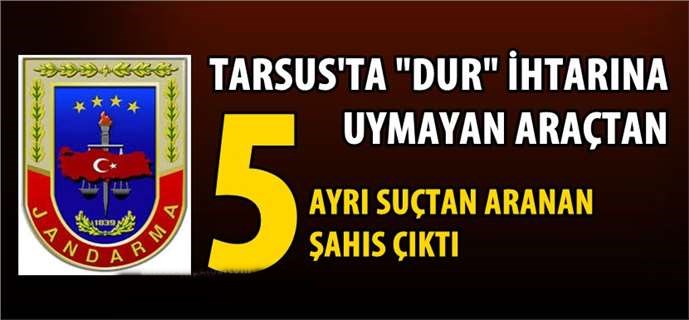 Tarsus’ta dur ihtarına uymayan araçtan 5 suçtan aranan şahıs çıktı