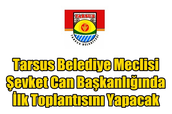 Tarsus Belediye Meclisi Şevket Can Başkanlığında İlk Toplantısını Yapacak