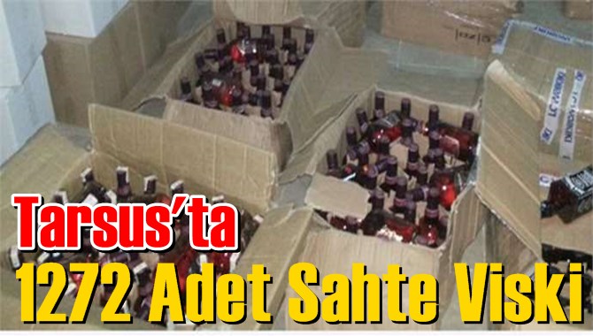 Tarsus’ta 1272 Adet Sahte Viski Ele Geçirildi