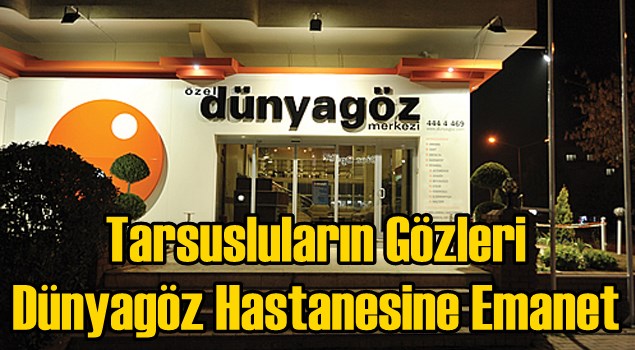 Tarsusluların G&ouml;zleri D&uuml;nyag&ouml;z Hastanesine Emanet