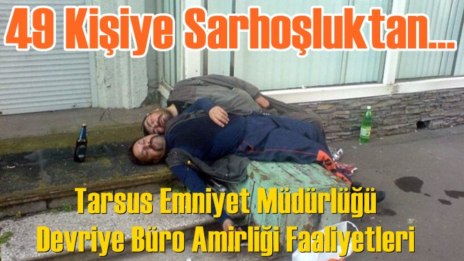 Tarsus'ta 49 Kişiye Sarhoşluktan Ceza Yazıldı