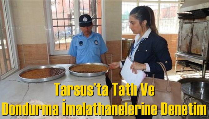 Tarsus’ta Tatlı Ve Dondurma İmalathanelerine Denetim