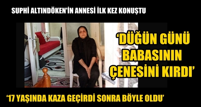 Suphi Altındöken'in Annesi İlk Kez Konuştu.