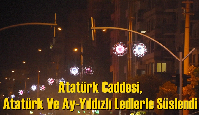 Atatürk Caddesi, Atatürk Ve Ay-Yıldızlı Ledlerle Süslendi