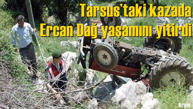 Tarsus&rsquo;taki kazada Ercan Dağ yaşamını yitirdi