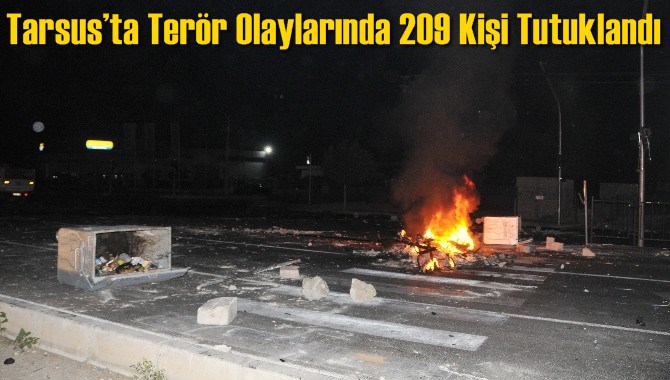 Tarsus’ta Terör Olaylarında 209 Kişi Tutuklandı