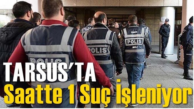 Tarsus’ta Her Saat 1 Suç İşleniyor