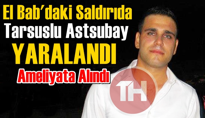 El Bab’daki Saldırıda Tarsuslu Asker’de Yaralandı