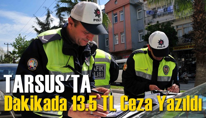 Tarsus'ta Dakikada 13,5 TL Ceza Yazıldı