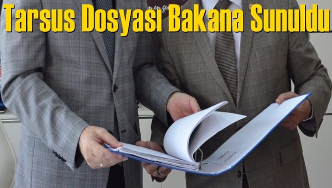 Tarsus Dosyaları Bakanlara Sunuldu