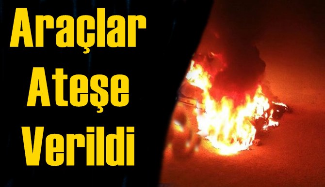 Ara&ccedil;lar Ateşe Verildi