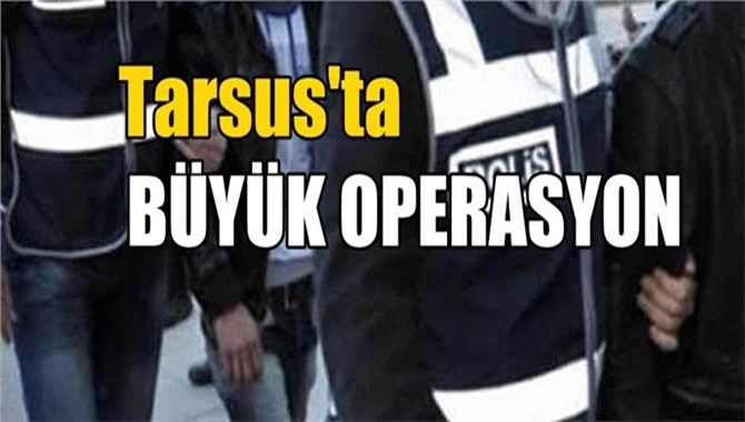 Tarsus'ta büyük operasyon