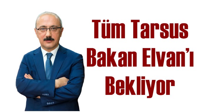 T&uuml;m Tarsus Bakan Elvan&rsquo;ı Bekliyor