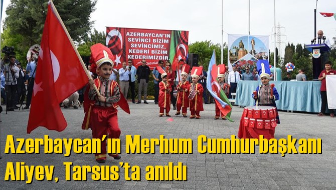 Azerbaycan'ın Merhum Cumhurbaşkanı Aliyev, Tarsus&rsquo;ta anıldı