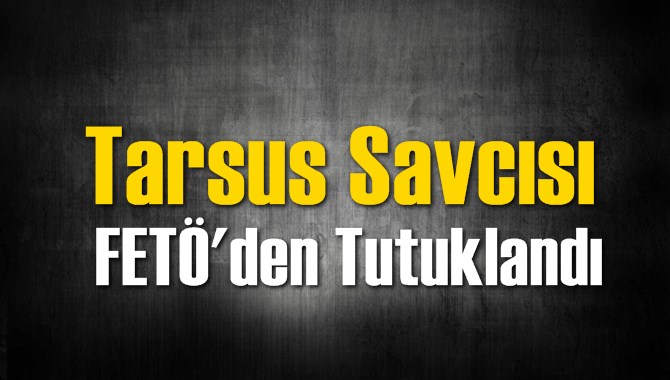 Tarsus Savcısı FET&Ouml;'den Tutuklandı