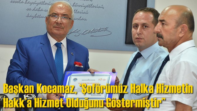 Başkan Kocamaz, &lsquo;Şof&ouml;r&uuml;m&uuml;z Halka Hizmetin Hakk&rsquo;a Hizmet Olduğunu G&ouml;stermiştir&rdquo;