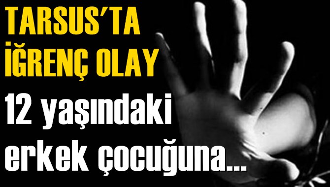 Tarsus'ta 12 Yaşındaki Erkek &Ccedil;ocuğuna Cinsel İstismar&nbsp;