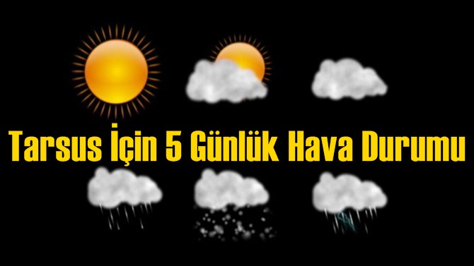 Tarsus&rsquo;ta 5 G&uuml;nl&uuml;k Hava Durumu