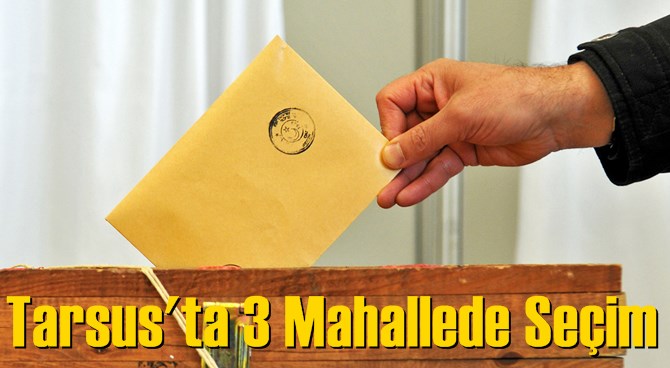 Tarsus'ta 3 Mahallede Muhtar Se&ccedil;imi Yapılacak