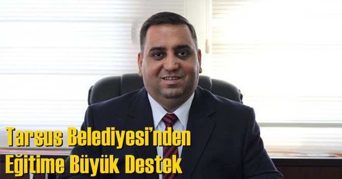 Tarsus Belediyesi&rsquo;nden Eğitime B&uuml;y&uuml;k Destek