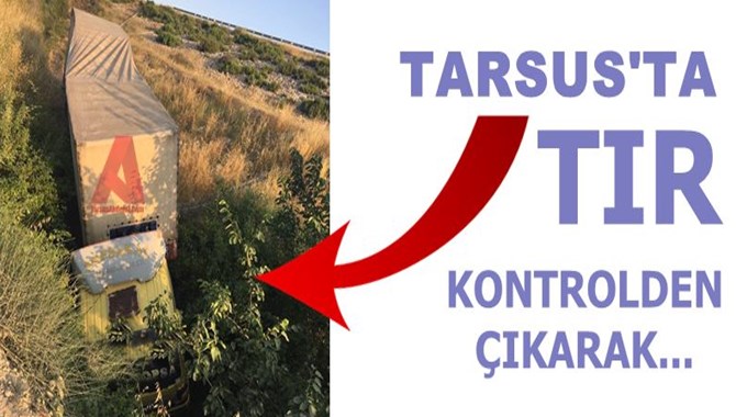 Tarsus&rsquo;ta tır dereye u&ccedil;tu!