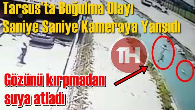 Tarsus&rsquo;ta Boğulma Olayı Saniye Saniye Kameraya Yansıdı