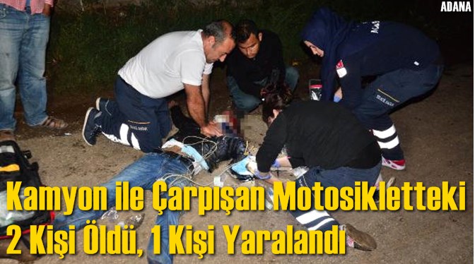 Kamyon ile &Ccedil;arpışan Motosikletteki 2 Kişi &Ouml;ld&uuml;, 1 Kişi Yaralandı