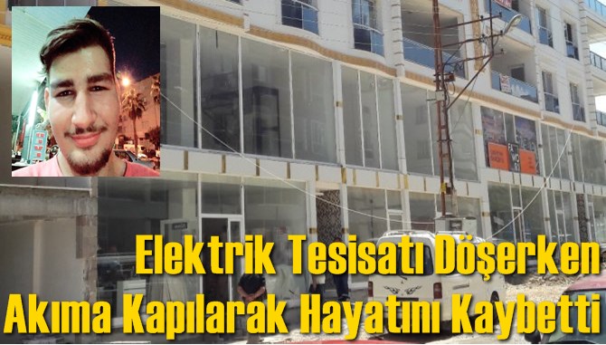 Elektrik Tesisatı D&ouml;şerken Akıma Kapılarak Hayatını Kaybetti