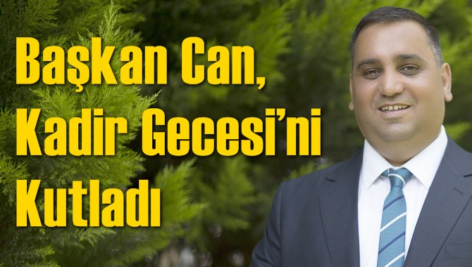 Başkan Can, Kadir Gecesi&rsquo;ni Kutladı