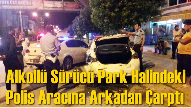 Alkoll&uuml; S&uuml;r&uuml;c&uuml; Park Halindeki Polis Aracına Arkadan &Ccedil;arptı