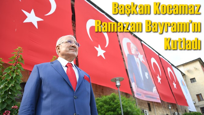 Başkan Kocamaz Ramazan Bayramı&rsquo;nı Kutladı