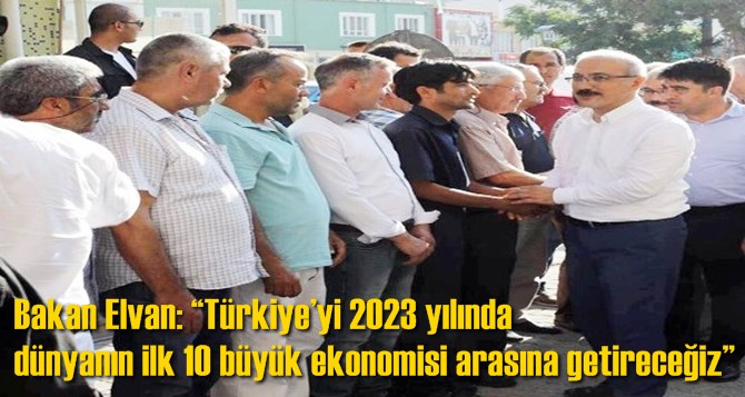 Bakan Elvan: &ldquo;T&uuml;rkiye&rsquo;yi 2023 yılında d&uuml;nyanın ilk 10 b&uuml;y&uuml;k ekonomisi arasına getireceğiz&rdquo;